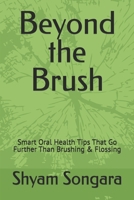 Beyond the Brush: Smart Oral Health Tips That Go Further Than Brushing & Flossing B0FKTGPDWR Book Cover