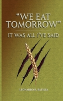 "We Eat Tomorrow": It was all I've said B0GL2ZWB1D Book Cover
