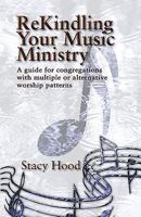 Rekindling Your Music Ministry: A Guide for Congregations With Multiple or Alternative Worship Patterns 0687044219 Book Cover