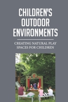 Children's Outdoor Environments: Creating Natural Play Spaces For Children: Benefits Of Outdoor Activities For Students B098H61S4C Book Cover