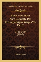 Briefe Und Akten Zur Geschichte Des Dreissigjahrigen Krieges V1, Part 2: 1623-1624 (1907) 1160049556 Book Cover