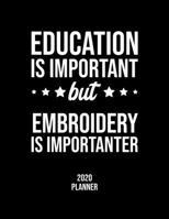 Education Is Important But Embroidery Is Importanter 2020 Planner: Embroidery Fan 2020 Calendar, Funny Design, 2020 Planner for Embroidery Lover, Christmas Gift for Embroidery Lover 1677103736 Book Cover