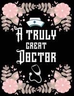 A truly great doctor: Gift for Doctors & Medical School Students, gift notebook (8.5 x 11 Lined Notebook, 100 pages) 1709929561 Book Cover