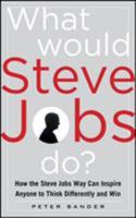 What Would Steve Jobs Do? How the Steve Jobs Way Can Inspirewhat Would Steve Jobs Do? How the Steve Jobs Way Can Inspire Anyone to Think Differently and Win Anyone to Think Differently and Win 0071792740 Book Cover