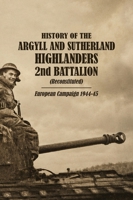 HISTORY OF THE ARGYLL AND SUTHERLAND HIGHLANDERS 2nd BATTALION (Reconstituted) European Campaign 1944-45 147454326X Book Cover