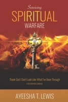 Surviving Spiritual Warfare: Thank God I Don't Look Like What I've Been Through 1733419896 Book Cover