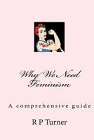 Why We Need Feminism: A comprehensive guide 1981694951 Book Cover