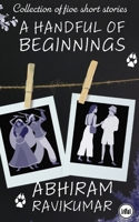 A Handful Of Beginnings: Collection of five short stories B0F3H8CW58 Book Cover