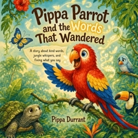 Pippa Parrot and the Words That Wandered: A kind words story about jungle whispers, friendship, and fixing what you say B0HKGZ4H12 Book Cover