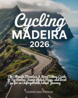 CYCLING MADEIRA 2026: The Ultimate Mountain & Road Biking Guide to Top Routes, Scenic Rides, Maps, and Local Tips for an Unforgettable Island Journey B0G5858Q3L Book Cover