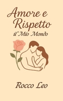 Amore e Rispetto: Il Mio Mondo (Italian Edition) B0G8ZLWV35 Book Cover