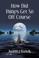 How Did Things Get So Off Course 1665767634 Book Cover