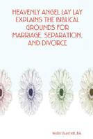 Heavenly Angel Lay Lay Explains the Biblical Grounds for Marriage, Separation, and Divorce 0615174817 Book Cover
