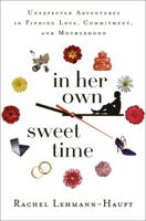 In Her Own Sweet Time: Unexpected Adventures in Finding Love, Commitment, and Motherhood 0996307451 Book Cover