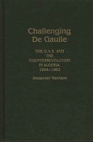 Challenging De Gaulle: The O.A.S and the Counter-Revolution in Algeria, 1954-1962 0275927911 Book Cover