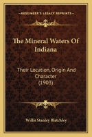 The Mineral Waters Of Indiana: Their Location, Origin And Character 1277206430 Book Cover
