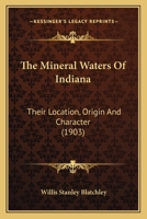 The Mineral Waters Of Indiana: Their Location, Origin And Character 1021859303 Book Cover