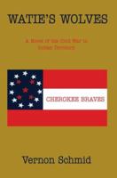 Watie's Wolves: A Novel of the Civil War in Indian Territory 0595891381 Book Cover