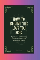 How to Become the Love you Seek: A journey to Self-Discovery, Personal Acceptance And Relationship Upkeep B0CSF53SHN Book Cover