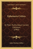 Ephemera Critica; Or, Plain Truths about Current Literature 1511549610 Book Cover