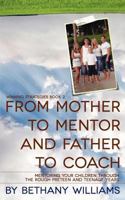 From Mother to Mentor and Father to Coach: Mentoring Your Children Through the Rough Preteen and Teenage Years. 1453735860 Book Cover