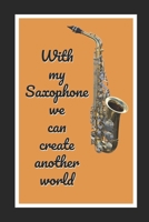 With My Saxophone We Can Create Another World: Themed Novelty Lined Notebook / Journal To Write In Perfect Gift Item (6 x 9 inches) 1712392026 Book Cover