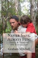 Never Safe, Always Fun!: Tours & Tales of the Everglades 1499606842 Book Cover