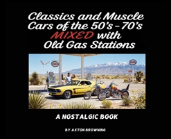 Classics and Muscle Cars of the 50's - 70's Mixed with Old Gas Stations B0H8B63XFT Book Cover