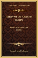 History Of The American Theatre: Before The Revolution 1165933241 Book Cover
