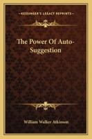 The Power Of Auto-Suggestion 1425332609 Book Cover