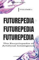 FUTUREPEDIA: The Encyclopedia of Artificial Intelligence B0CFCPTTGY Book Cover