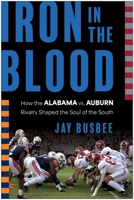 Iron in the Blood: How the Alabama vs. Auburn Rivalry Shaped the Soul of the South 1637747160 Book Cover