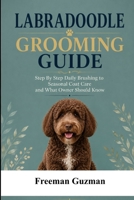 Labradoodle Grooming Guide: Step By Step Daily Brushing to Seasonal Coat Care and What Owner Should Know B0H6R7RPL4 Book Cover