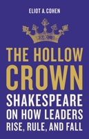 The Hollow Crown: Shakespeare on How Leaders Rise, Rule, and Fall 1541644867 Book Cover