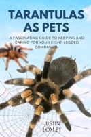 TARANTULAS AS PETS: A FASCINATING GUIDE TO KEEPING AND CARING FOR YOUR EIGHT-LEGGED COMPANION B0F3F8R6MQ Book Cover