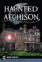 Haunted Atchison 1467155659 Book Cover