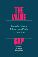 The Value Gap: Female-Driven Films from Pitch to Premiere B0CW53T7C3 Book Cover