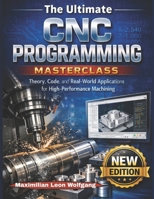 The Ultimate CNC Programming Masterclass: Theory, Code, and Real-World Applications for High-Performance Machining B0GNMW53LM Book Cover