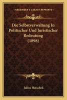 Die Selbstverwaltung in Politischer Und Juristischer Bedeutung (Classic Reprint) 1019176709 Book Cover