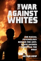 The War Against Whites: The Racial Psychology Behind the Anti-White Hatred Sweeping the West 1647646103 Book Cover