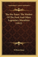 The Sin Eater, The Washer of the Ford and Other Legendary Moralities 1410106128 Book Cover