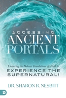 Accessing Ancient Portals: Unlocking the Hebraic Foundations of Faith to Experience the Supernatural! 0768477514 Book Cover