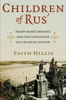 Children of Rus': Right-Bank Ukraine and the Invention of a Russian Nation 1501710664 Book Cover