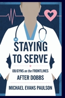 Staying to Serve: Ob/Gyns on the Frontlines After Dobbs B0F66QMW86 Book Cover