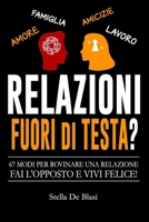 67 Modi Per Rovinare Una Relazione – Fai L’Opposto E Vivi Felice: Scopri Cosa Distrugge Le Relazioni... E Come Evitarlo (Italian Edition) B0DSC22W1X Book Cover