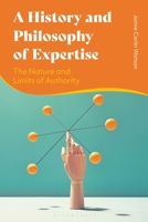 History and Philosophy of Expertise, A: The Nature and Limits of Authority 1350217670 Book Cover