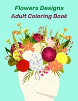Flowers Designs Adult Coloring Book: Simple And Beautiful Flowers Designs, Coloring Book For Relax, Fun, And Stress Relieve. Easy Print Coloring Pages B092XPNQQH Book Cover