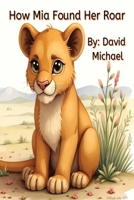 How Mia Found Her Roar: A heartwarming story of self-discovery B0H4PK3H8Y Book Cover