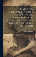 The Modern Designer. A Work Showing the Natural Way of Producing Garments That Are Perfectly Balanced 102048960X Book Cover