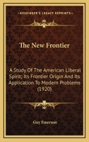 The New Frontier: A Study of the American Liberal Spirit, Its Frontier Origin, and Its Application to Modern Problems 0548592349 Book Cover